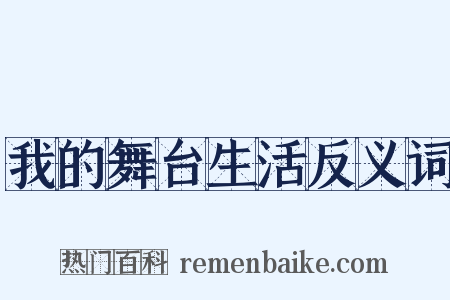 我的舞台生活反义词是什么意思的图片